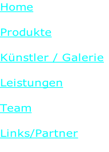 Home

Produkte

Künstler / Galerie

Leistungen

Team

Links/Partner

